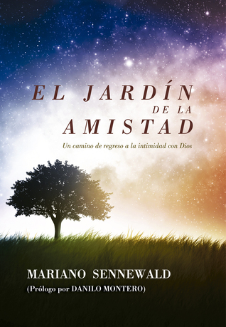 El Jardín De La Amistad: Un camino de regreso a la intimidad con Dios.