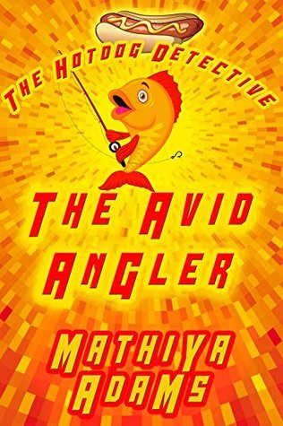 The Avid Angler: A Hot Dog Detective Mystery Case #1