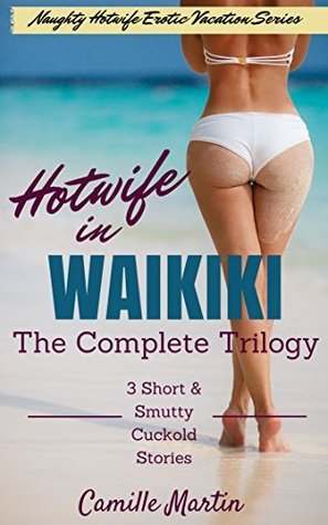 Hotwife in Waikiki (The Complete Trilogy 3 Short & Smutty Cuckold Stories)