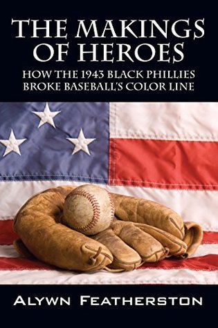 The Makings of Heroes: How the 1943 Black Phillies Broke Baseball’s ...