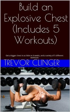 Build an Explosive Chest (Includes 5 Workouts) by Trevor Clinger ...