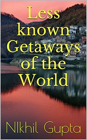 Less known Getaways around the World by Nikhil Gupta | Goodreads