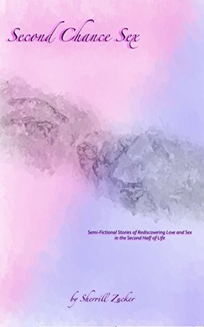 Second Chance Sex: Semi-Fictional Stories of Rediscovering Love and Sex