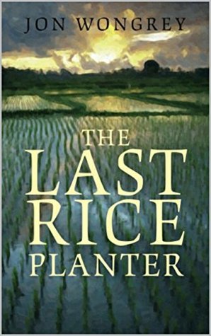 The Last Rice Planter by Jon Wongrey | Goodreads