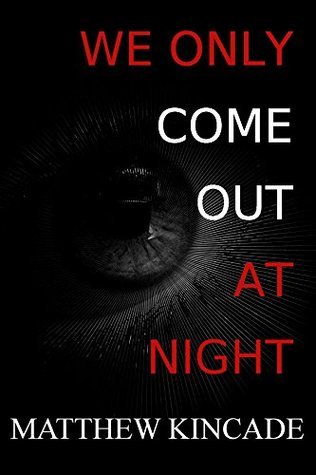 We Only Come Out At Night by Matt Kincade | Goodreads