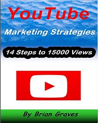YouTube Marketing Strategies 14 Steps to 15000 Views by Brian Graves ...