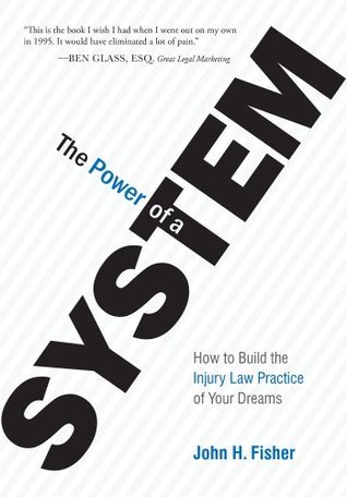 The Power Of A System: How To Build the Injury Law Practice of Your Dreams