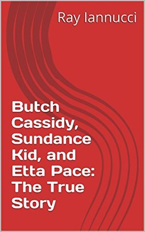 Butch Cassidy, Sundance Kid, and Etta Pace: The True Story by Ray ...
