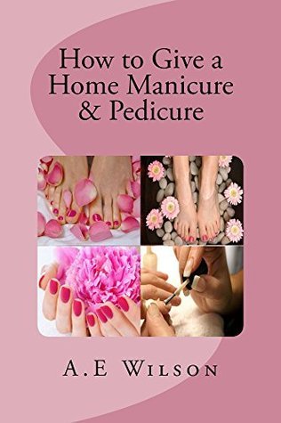 How to Give a Home Manicure & Pedicure by A.E. Wilson | Goodreads