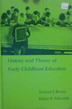 History and theory of early childhood education by Samuel J Braun ...