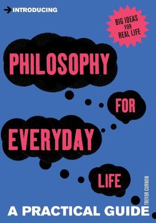 A Practical Guide to Philosophy for Everyday Life: See the Bigger Picture by Trevor Curnow ...