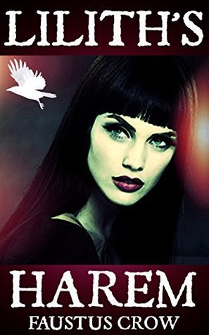 LILLITH'S HAREM (LILITH'S HAREM Book 1) by Faustus Crow | Goodreads