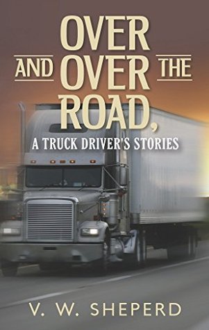 Over and Over the Road, A Truck Driver's Stories