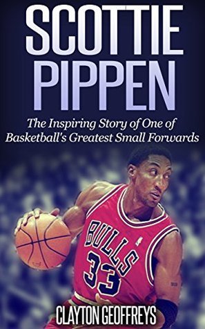Scottie Pippen: The Inspiring Story of One of Basketball's Greatest Small Forwards