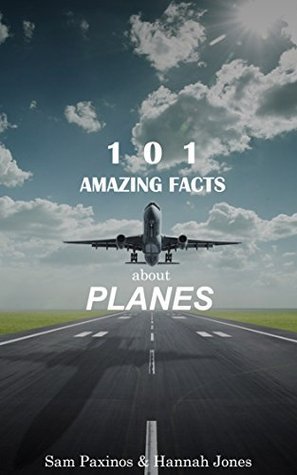 101 Amazing Facts About Planes: The Big Book of Plane Facts