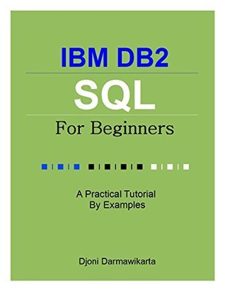 IBM DB2 SQL for Beginners: A Practical Tutorial by Examples by Djoni ...