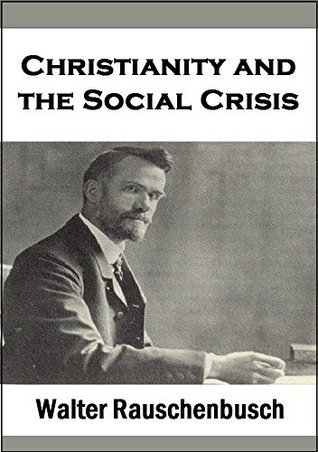 Christianity and the Social Crisis (1913) by Walter Rauschenbusch ...