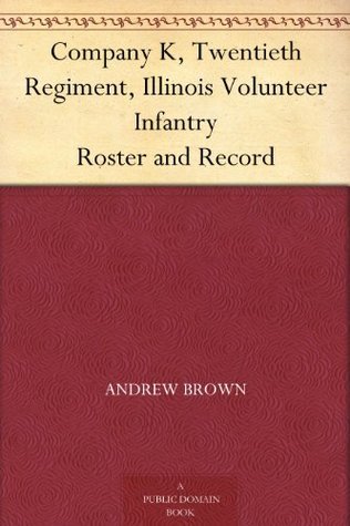 Company K, Twentieth Regiment, Illinois Volunteer Infantry Roster and ...