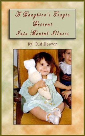 A Daughter's Tragic Descent Into Mental Illness by D.M. Hoover | Goodreads