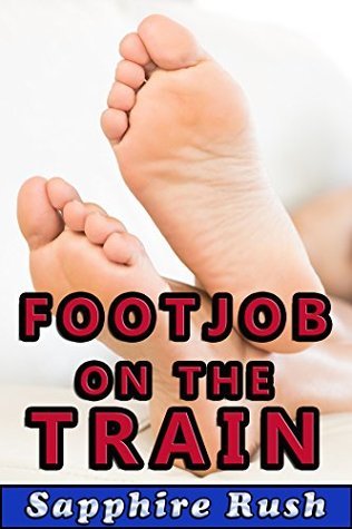 Footjob on the Train (public sex foot fetish) by Sapphire Rush | Goodreads