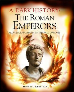 A Dark History: The Roman Emperors by Michael Kerrigan | Goodreads