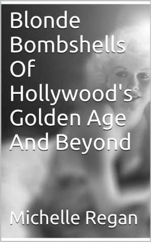 Blonde Bombshells Of Hollywood's Golden Age And Beyond by Michelle