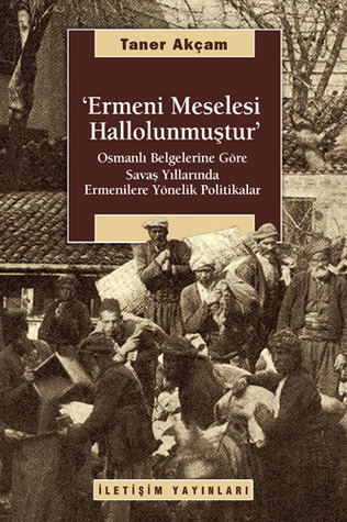Ermeni Meselesi Hallolunmuştur: Osmanlı Belgelerine Göre Savaş Yıllarında Ermenilere Yönelik Politikalar