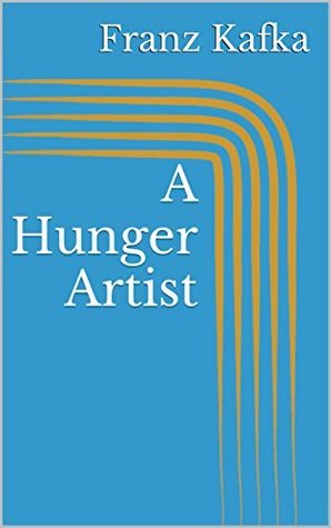 A Hunger Artist by Franz Kafka | Goodreads