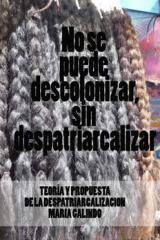 No se puede descolonizar sin despatriarcalizar: Teoría y propuesta de la despatriarcalización