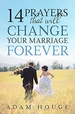 14 Prayers That Will Change Your Marriage Forever by Adam Houge | Goodreads