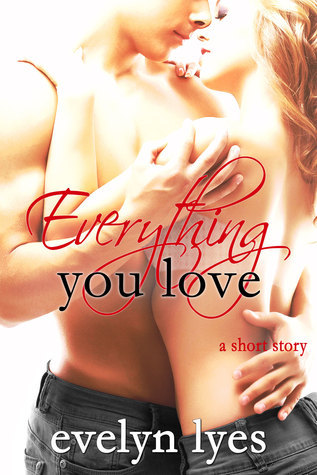 Everything You Love by Evelyn Lyes Goodreads