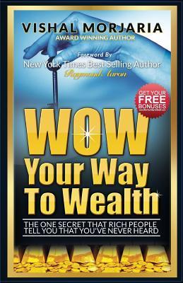 WOW Your Way To Wealth: The One Secret That Rich People Tell You That
