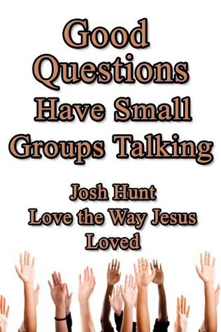 Good Questions Have Small Groups Talking -- Love the Way Jesus Loved by ...