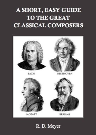 A Short, Easy Guide to the Great Classical Composers by R.D. Meyer ...
