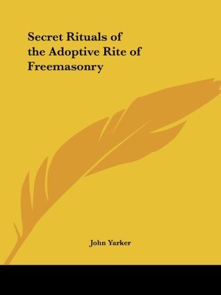 Secret Rituals of the Adoptive Rite of Freemasonry by John Yarker ...