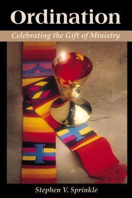 Ordination: Celebrating the Gift of Ministry by Dr Stephen Sprinkle ...