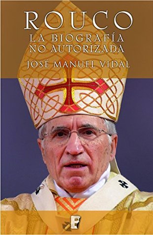 Rouco Varela. La biografía no autorizada by José Manuel Vidal | Goodreads