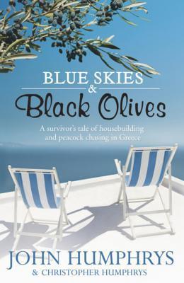 Blue Skies and Black Olives: A Survivor's Tale of Housebuilding and Peacock Chasing in Greece