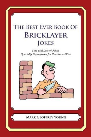 The Best Ever Book of Bricklayer Jokes by Mark Geoffrey Young | Goodreads