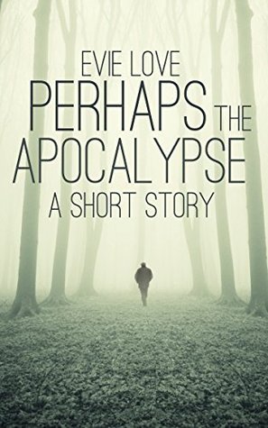 Perhaps the Apocalypse by Evie Love | Goodreads