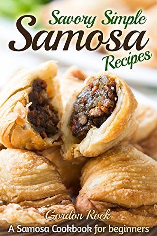 Savory Simple Samosa Recipes: A Samosa Cookbook for beginners by Gordon