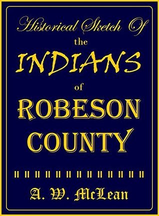 Historical Sketch Of The Indians Of Robeson County by A.W. McLean ...