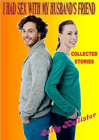 I Had Sex With My Husband's Friend: Collected Stories by Sally