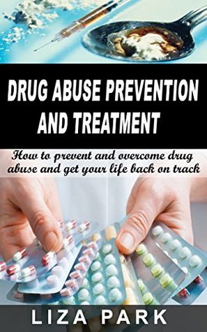 DRUG ABUSE PREVENTION AND TREATMENT : How To Prevent and Overcome Drug ...