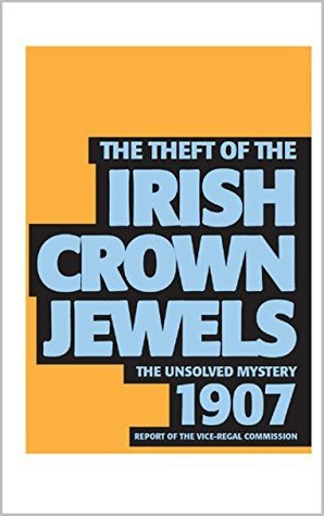 The Theft of The Irish Crown Jewels 1907 (Argonaut Papers 12) annotated