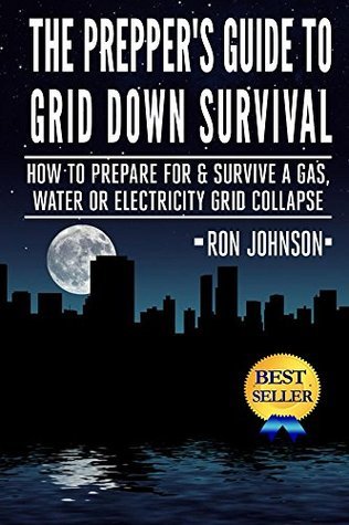 The Prepper's Guide To Grid Down Survival: How To Prepare, Survive And ...