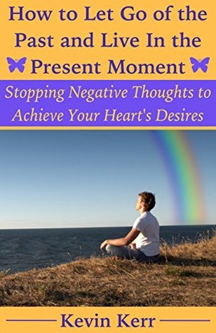 How to Let Go of the Past and Live in the Present Moment: Stopping ...