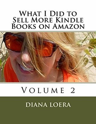 What I Did to Sell More Kindle Books on Amazon: Volume 2 by Diana Loera ...