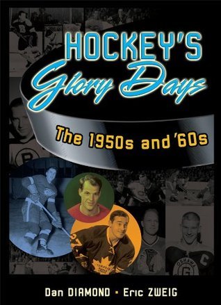 Hockey's Glory Days: The 1950s and '60s by Dan Diamond Goodreads