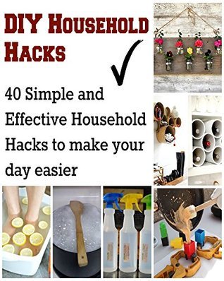 DIY Household Hacks: 40 Simple and Effective Household Hacks to Make ...